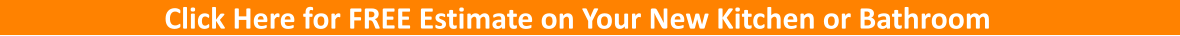 Click Here for FREE Estimate on Your New Kitchen or Bathroom